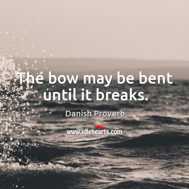 The bow may be bent until it breaks. Image