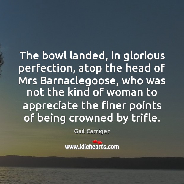 The bowl landed, in glorious perfection, atop the head of Mrs Barnaclegoose, Appreciate Quotes Image