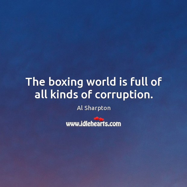 The boxing world is full of all kinds of corruption. Al Sharpton Picture Quote