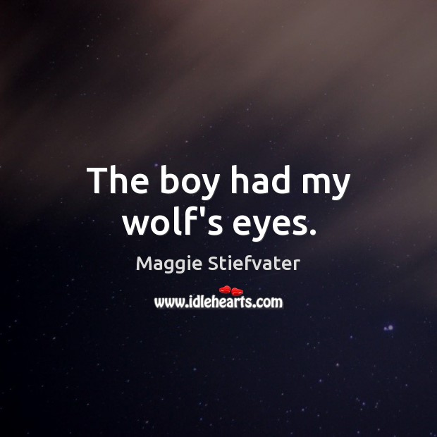 The boy had my wolf’s eyes. Maggie Stiefvater Picture Quote
