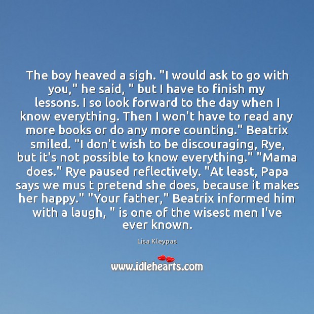 The boy heaved a sigh. “I would ask to go with you,” Lisa Kleypas Picture Quote