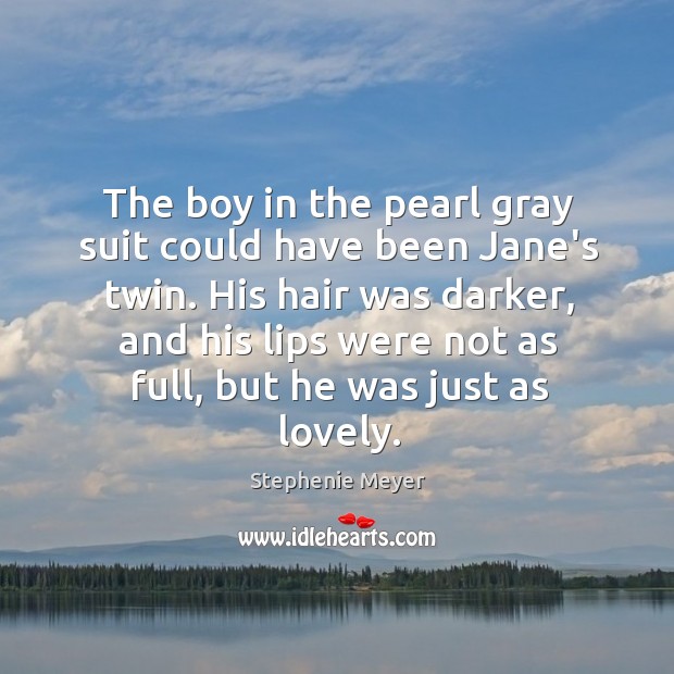 The boy in the pearl gray suit could have been Jane’s twin. Stephenie Meyer Picture Quote