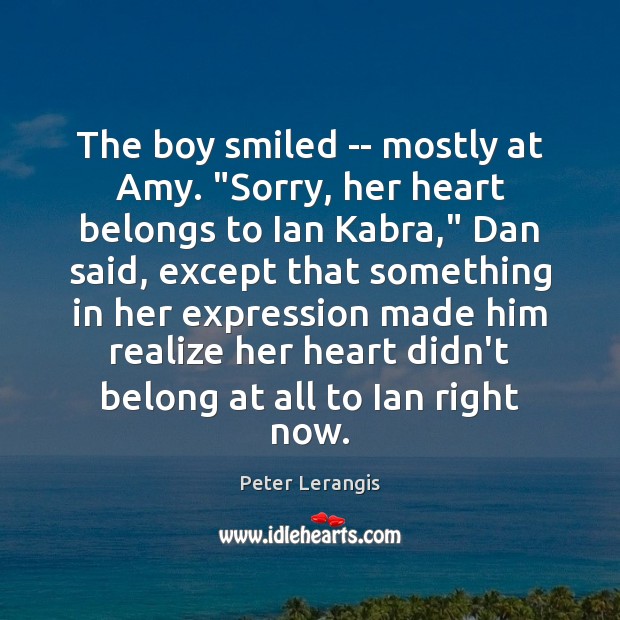 The boy smiled — mostly at Amy. “Sorry, her heart belongs to Peter Lerangis Picture Quote
