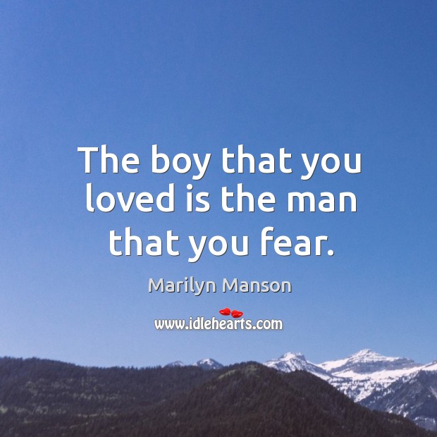 The boy that you loved is the man that you fear. Marilyn Manson Picture Quote