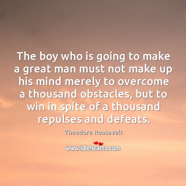 The boy who is going to make a great man must not make up his mind merely to overcome Image