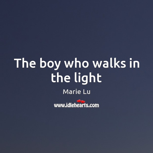 The boy who walks in the light Marie Lu Picture Quote
