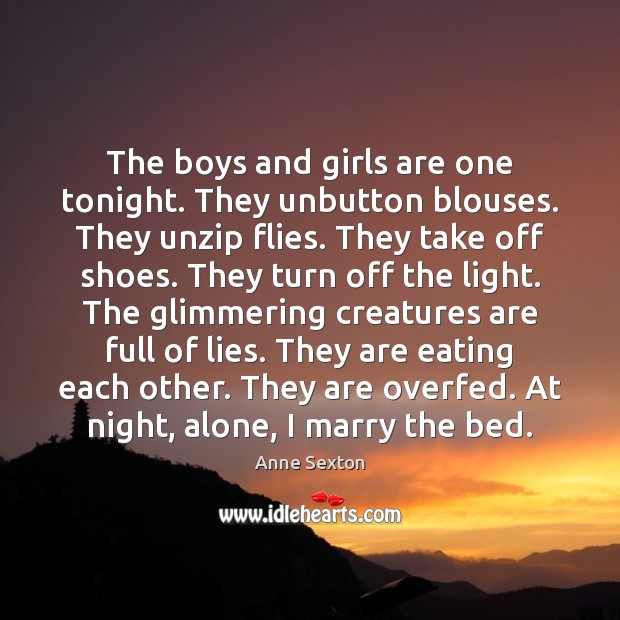 The boys and girls are one tonight. They unbutton blouses. They unzip Image