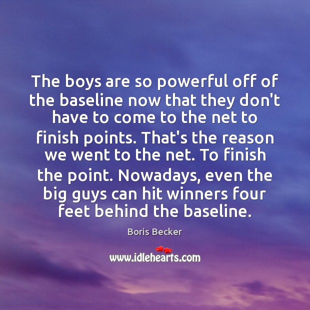 The boys are so powerful off of the baseline now that they Boris Becker Picture Quote