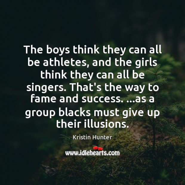 The boys think they can all be athletes, and the girls think Kristin Hunter Picture Quote