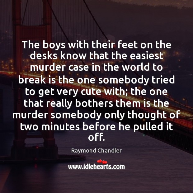 The boys with their feet on the desks know that the easiest Raymond Chandler Picture Quote
