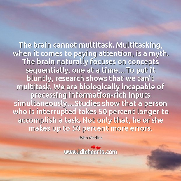 The brain cannot multitask. Multitasking, when it comes to paying attention, is John Medina Picture Quote