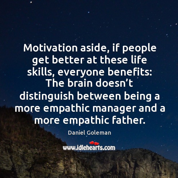 The brain doesn’t distinguish between being a more empathic manager and a more empathic father. Daniel Goleman Picture Quote