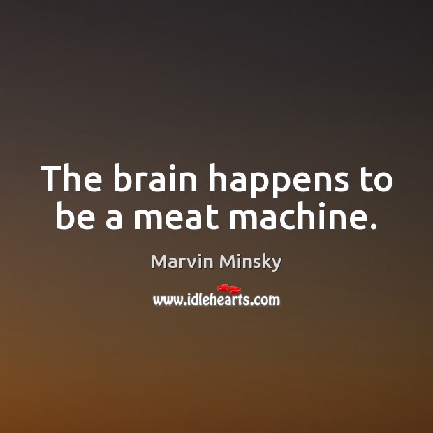 The brain happens to be a meat machine. Marvin Minsky Picture Quote