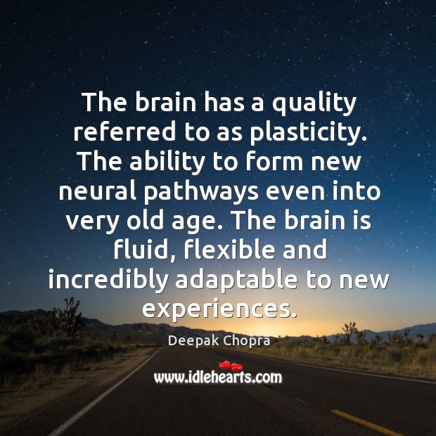 The brain has a quality referred to as plasticity. The ability to Deepak Chopra Picture Quote