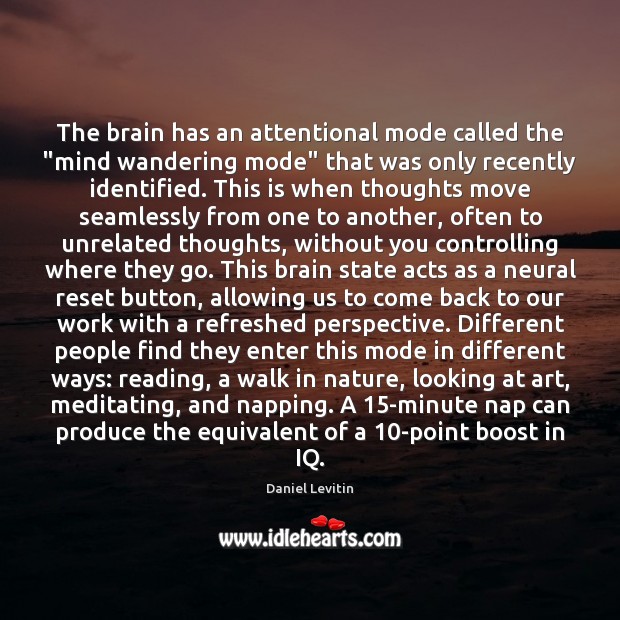 The brain has an attentional mode called the “mind wandering mode” that Daniel Levitin Picture Quote
