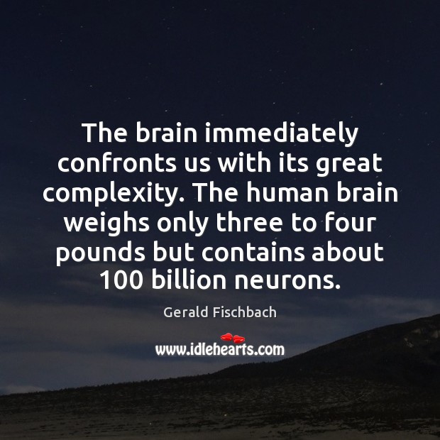 The brain immediately confronts us with its great complexity. The human brain Gerald Fischbach Picture Quote