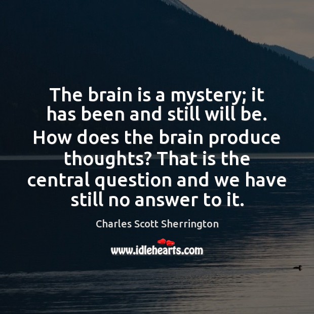 The brain is a mystery; it has been and still will be. Charles Scott Sherrington Picture Quote