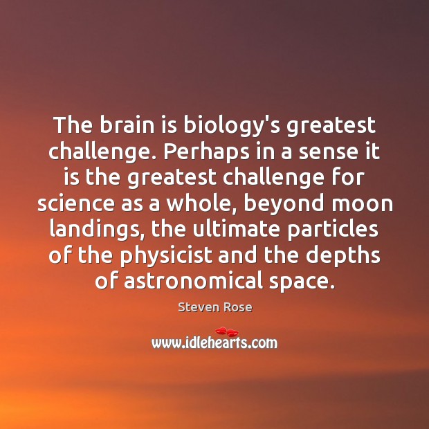 The brain is biology’s greatest challenge. Perhaps in a sense it is Steven Rose Picture Quote