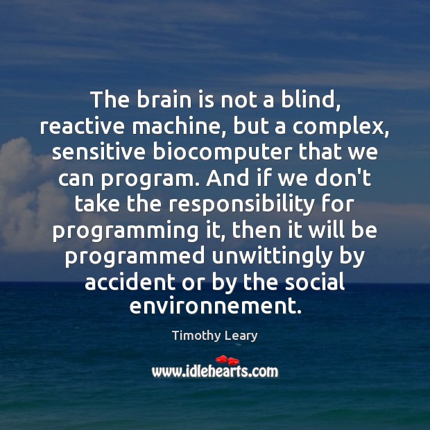 The brain is not a blind, reactive machine, but a complex, sensitive Timothy Leary Picture Quote