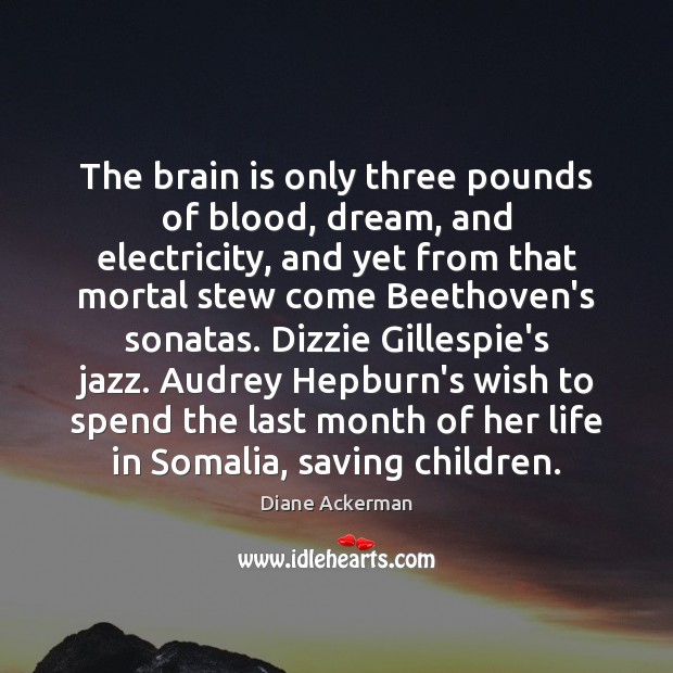 The brain is only three pounds of blood, dream, and electricity, and Diane Ackerman Picture Quote