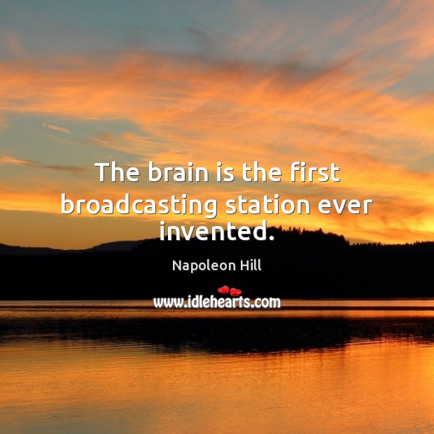 The brain is the first broadcasting station ever invented. Napoleon Hill Picture Quote