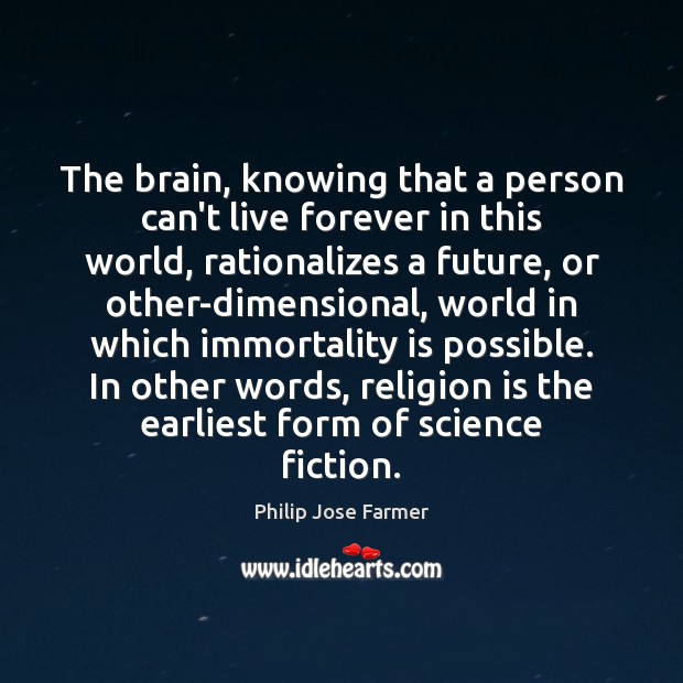 The brain, knowing that a person can’t live forever in this world, Philip Jose Farmer Picture Quote