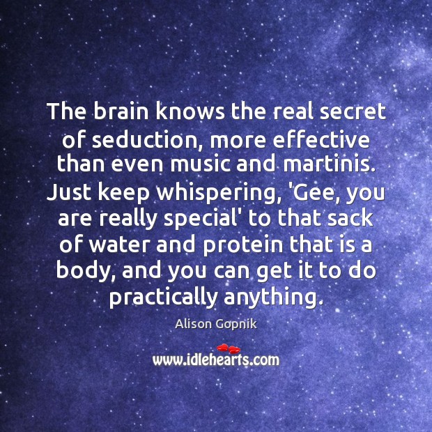 The brain knows the real secret of seduction, more effective than even Alison Gopnik Picture Quote