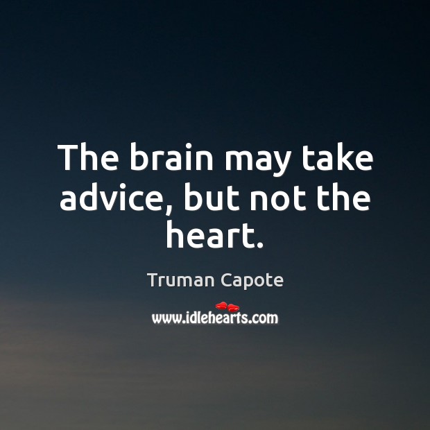 The brain may take advice, but not the heart. Truman Capote Picture Quote