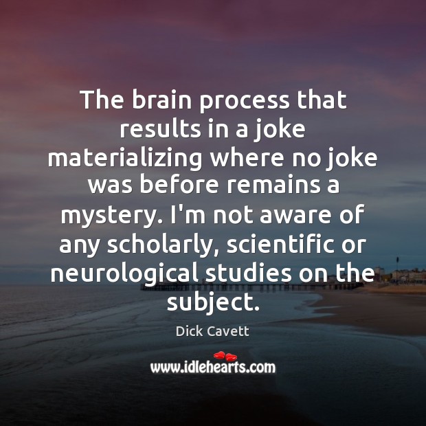 The brain process that results in a joke materializing where no joke Dick Cavett Picture Quote
