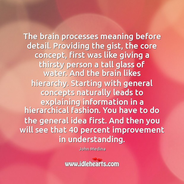 The brain processes meaning before detail. Providing the gist, the core concept, 