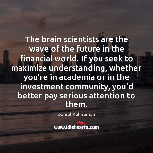 The brain scientists are the wave of the future in the financial Daniel Kahneman Picture Quote
