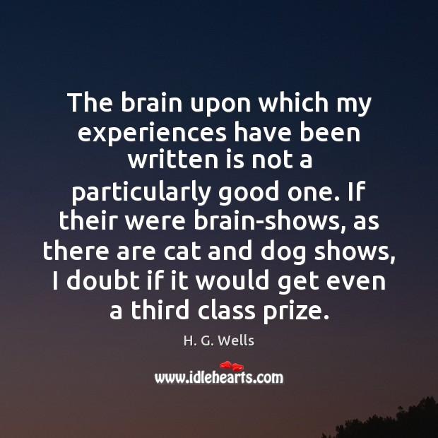 The brain upon which my experiences have been written is not a H. G. Wells Picture Quote