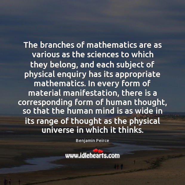 The branches of mathematics are as various as the sciences to which Benjamin Peirce Picture Quote