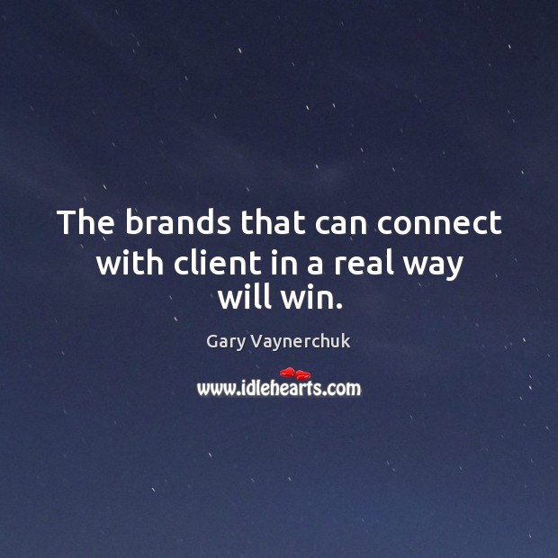 The brands that can connect with client in a real way will win. Gary Vaynerchuk Picture Quote