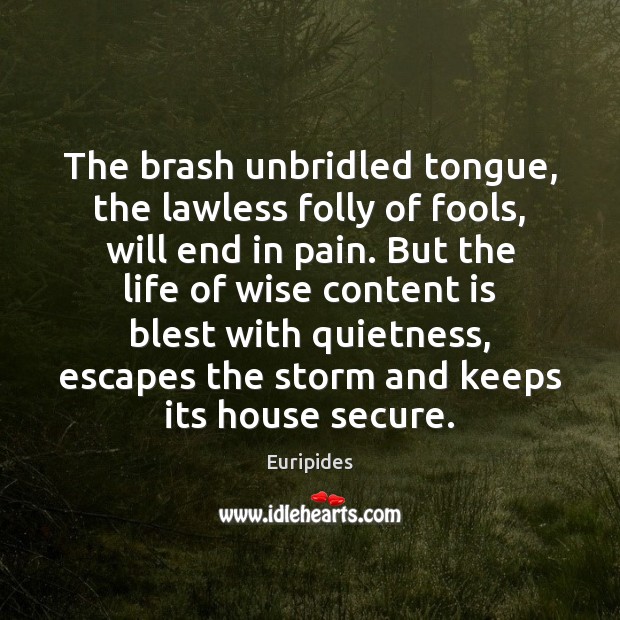 The brash unbridled tongue, the lawless folly of fools, will end in Euripides Picture Quote