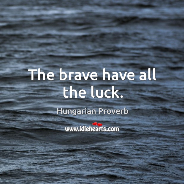 The brave have all the luck. Hungarian Proverbs Image