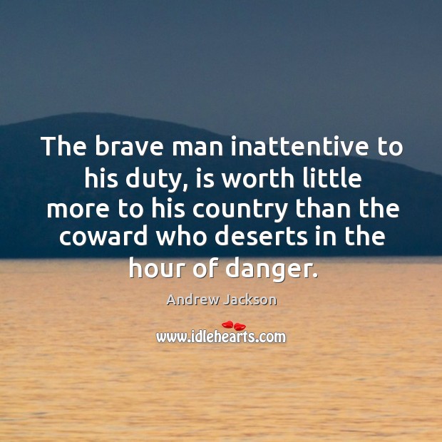 The brave man inattentive to his duty, is worth little more to his country than the coward Andrew Jackson Picture Quote