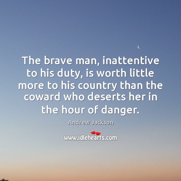 The brave man, inattentive to his duty, is worth little more to Andrew Jackson Picture Quote