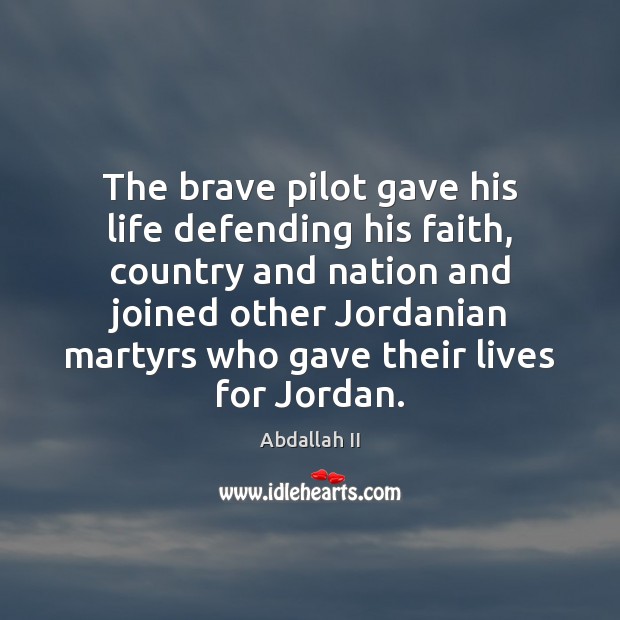 The brave pilot gave his life defending his faith, country and nation Abdallah II Picture Quote