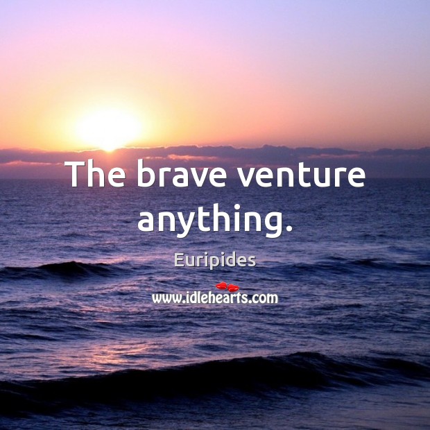 The brave venture anything. Euripides Picture Quote