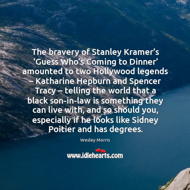 The bravery of stanley kramer’s ‘guess who’s coming to dinner’ amounted to two hollywood legends Wesley Morris Picture Quote