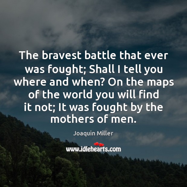 The bravest battle that ever was fought; Shall I tell you where Joaquin Miller Picture Quote