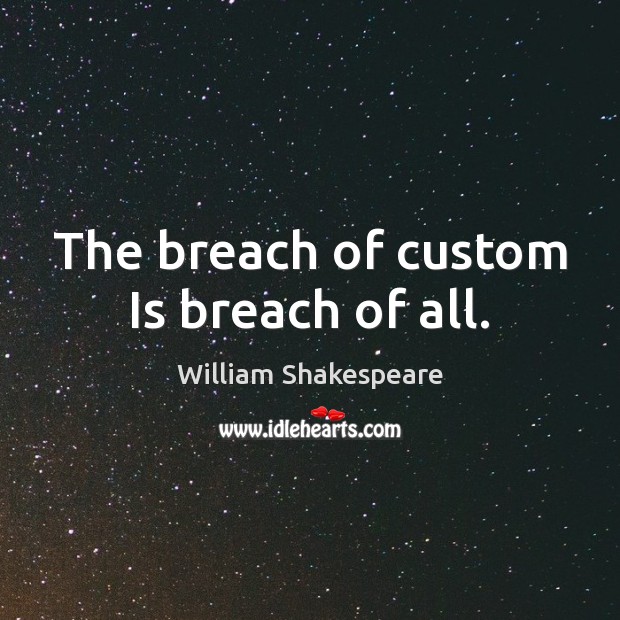 The breach of custom Is breach of all. Image