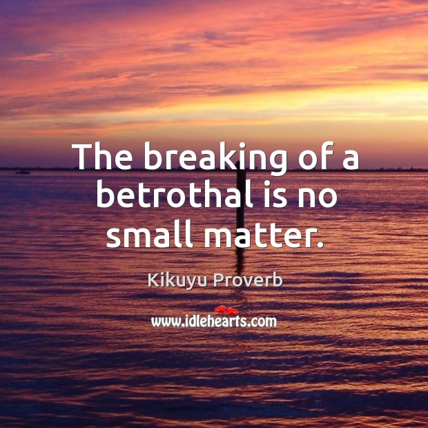 The breaking of a betrothal is no small matter. Kikuyu Proverbs Image