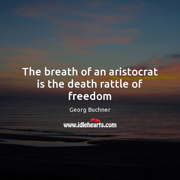The breath of an aristocrat is the death rattle of freedom Georg Buchner Picture Quote