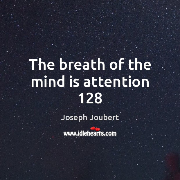 The breath of the mind is attention 128 Joseph Joubert Picture Quote