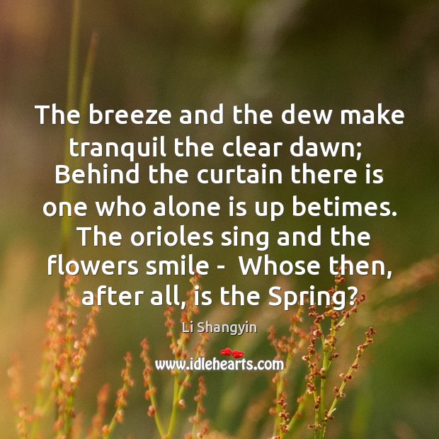 The breeze and the dew make tranquil the clear dawn;  Behind the 