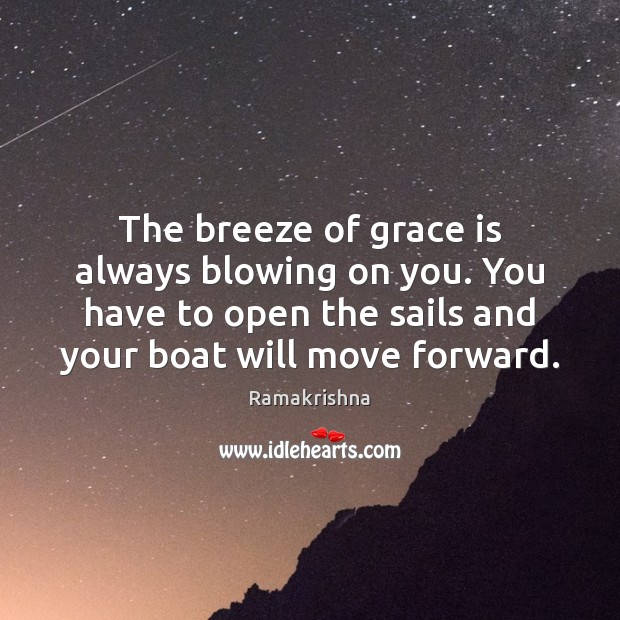 The breeze of grace is always blowing on you. You have to Ramakrishna Picture Quote