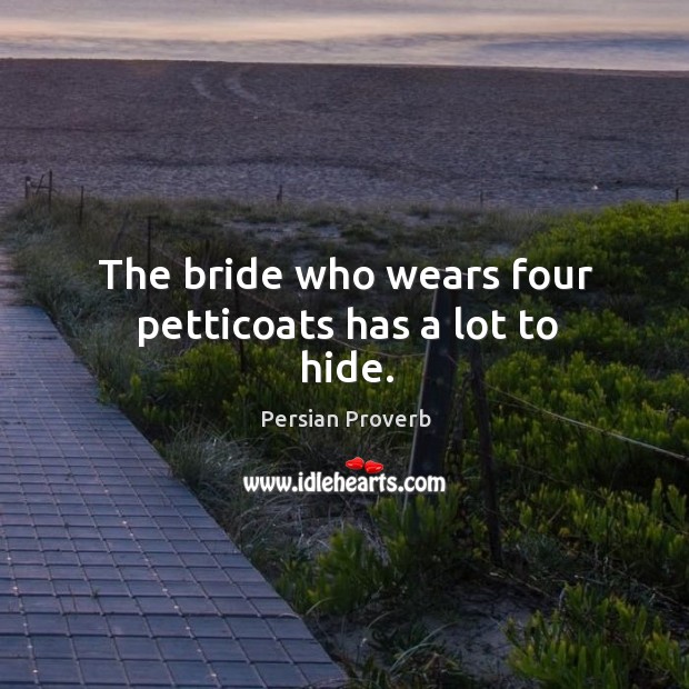 The bride who wears four petticoats has a lot to hide. Persian Proverbs Image