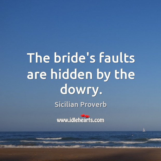 The bride’s faults are hidden by the dowry. Image